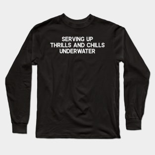 Serving Up Thrills and Chills Underwater Long Sleeve T-Shirt